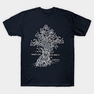 All our Wisdom is stored in Trees T-Shirt